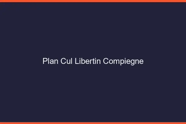 Plan cul libertin Compiègne