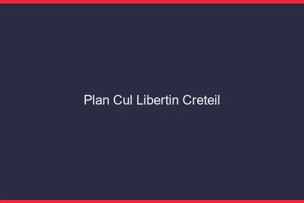 Plan cul libertin Créteil