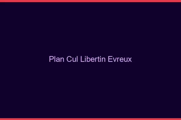 Plan cul libertin Évreux