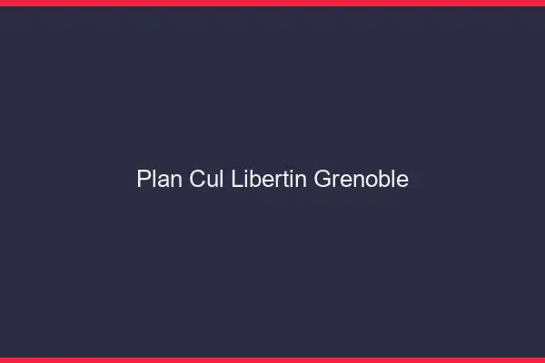 Plan cul libertin Grenoble