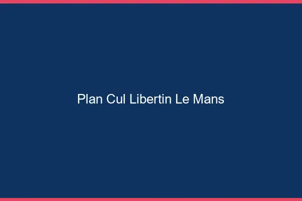 Plan cul libertin le mans