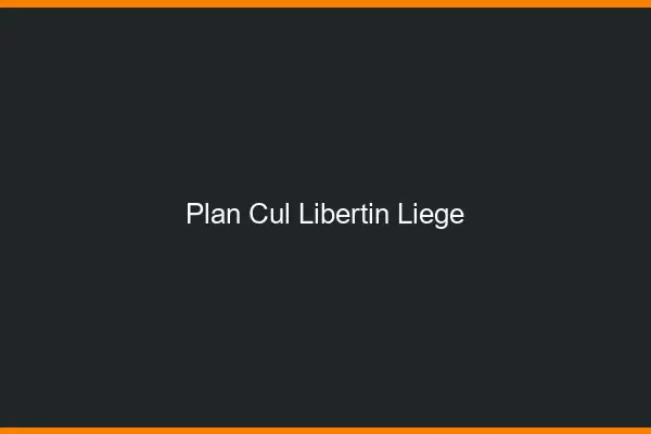 Plan cul libertin Liège