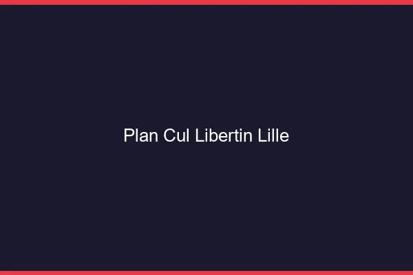 Plan cul libertin Lille