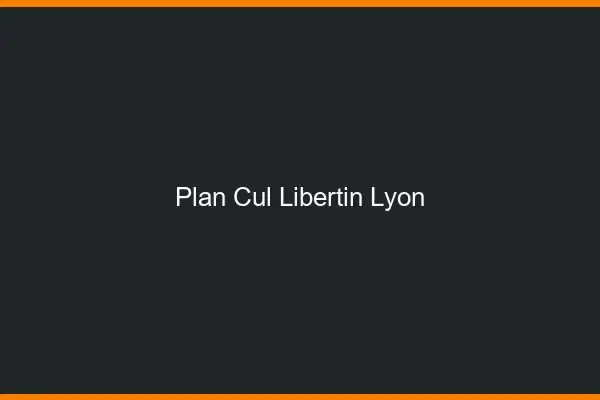 Plan cul libertin Lyon
