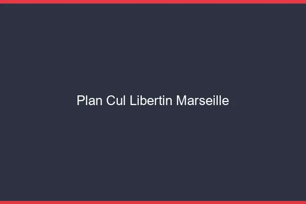 Plan cul libertin Marseille