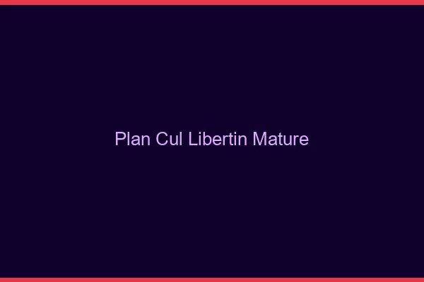 Plan cul libertin mature