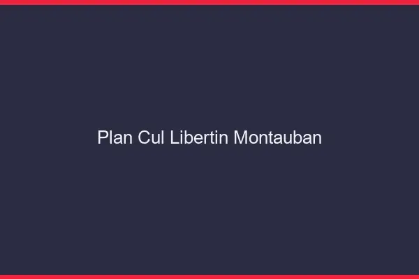 Plan cul libertin Montauban