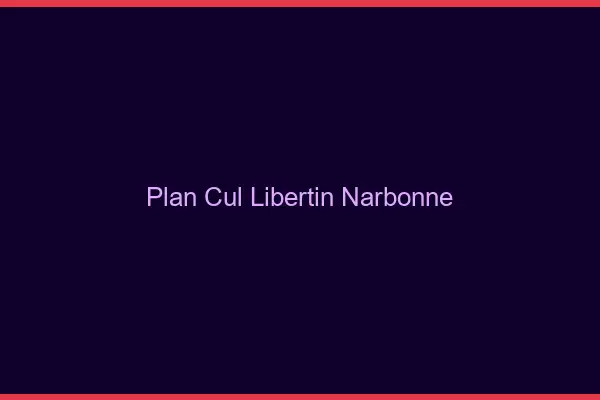 Plan cul libertin Narbonne