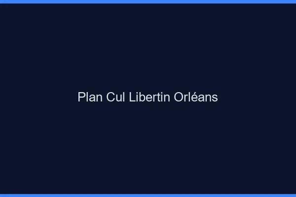 Plan cul libertin Orléans