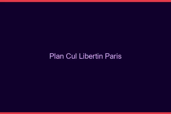 Plan cul libertin Paris