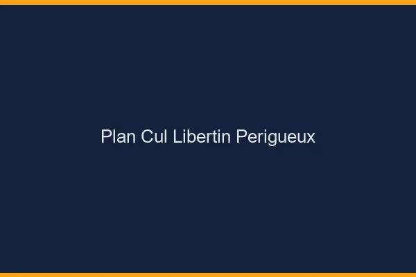 Plan cul libertin Périgueux