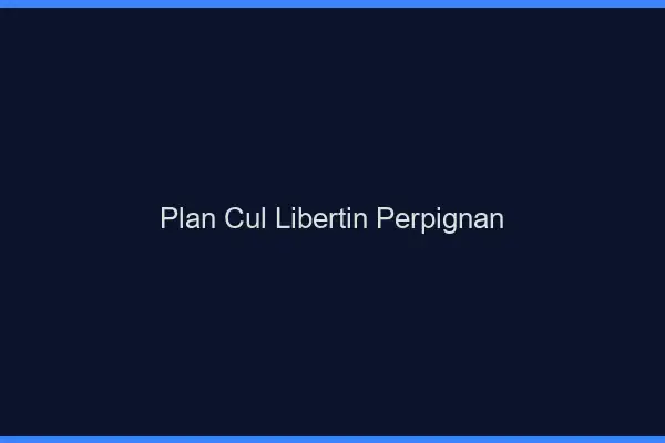 Plan cul libertin Perpignan