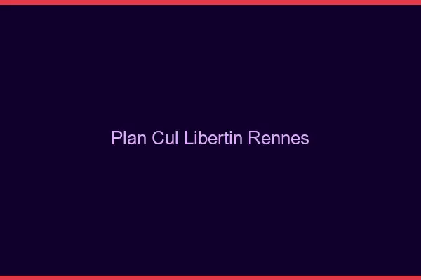Plan cul libertin Rennes