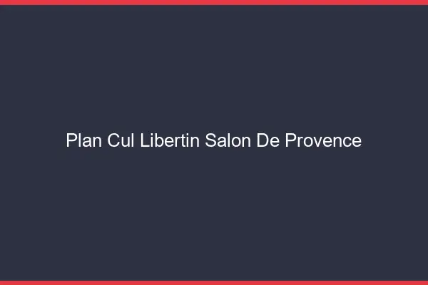 Plan cul libertin Salon-de-Provence