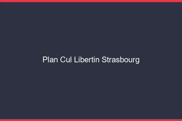 Plan cul libertin Strasbourg