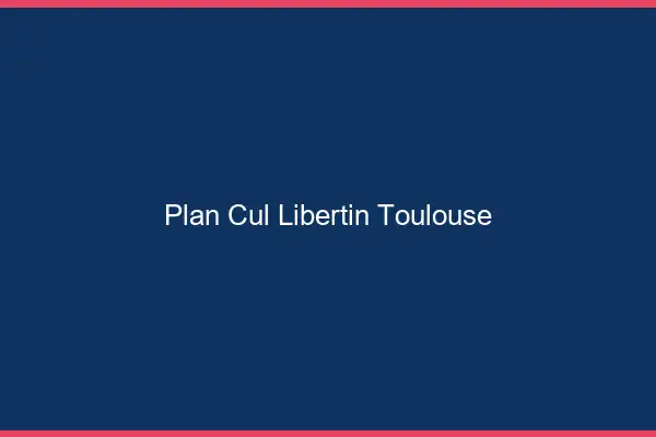 Plan cul libertin Toulouse