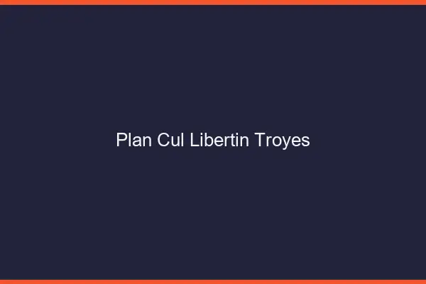 Plan cul libertin Troyes