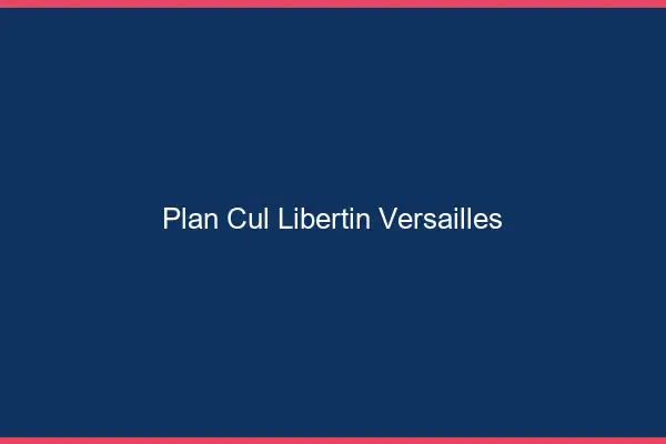 Plan cul libertin Versailles
