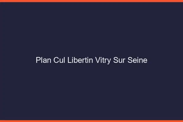 Plan cul libertin Vitry-sur-Seine