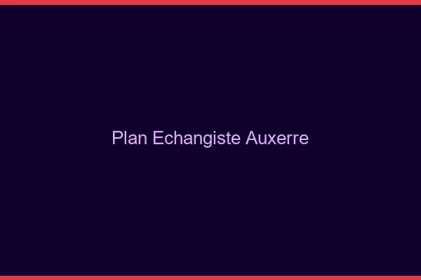 Plan échangiste Auxerre