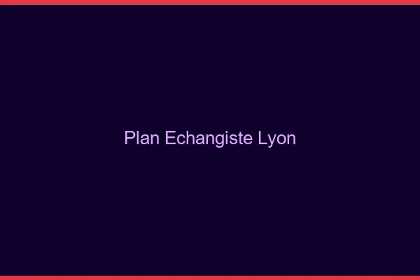 Plan échangiste Lyon