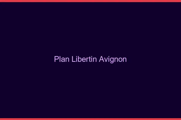 Plan libertin Avignon