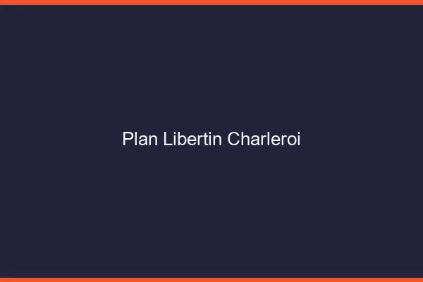 Plan libertin Charleroi
