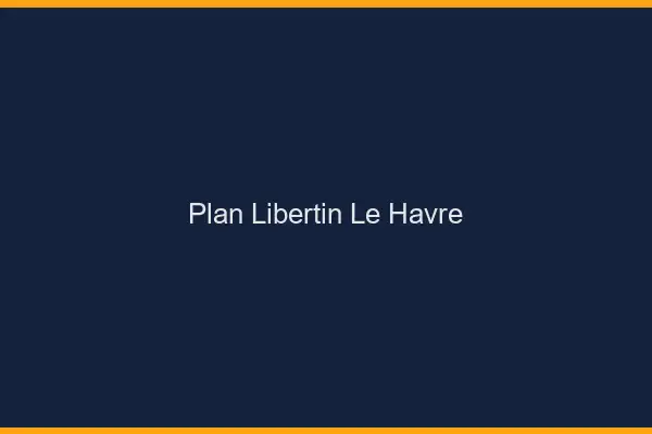 Plan libertin le havre