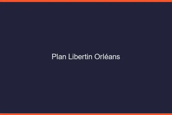 Plan libertin Orléans