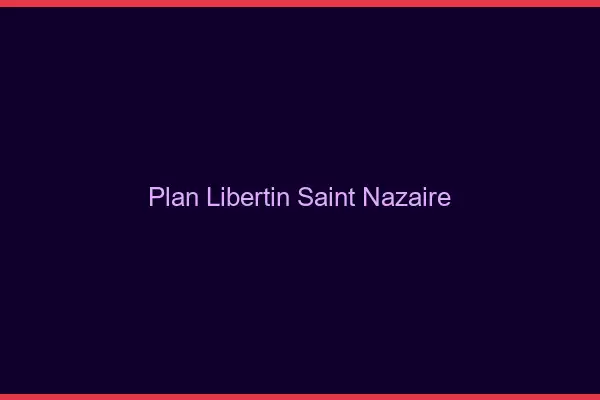 Plan libertin Saint-Nazaire
