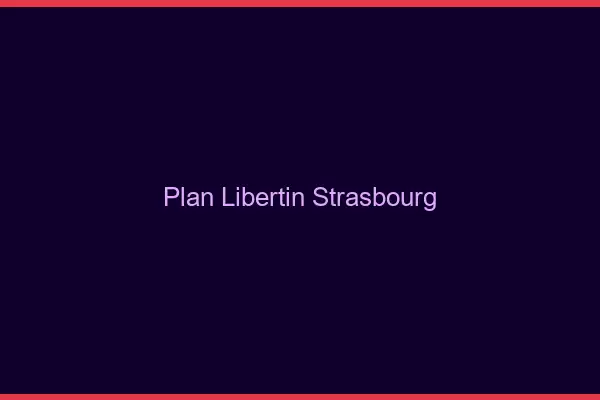 Plan libertin Strasbourg