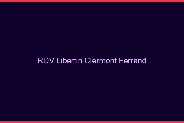 RDV libertin Clermont-Ferrand