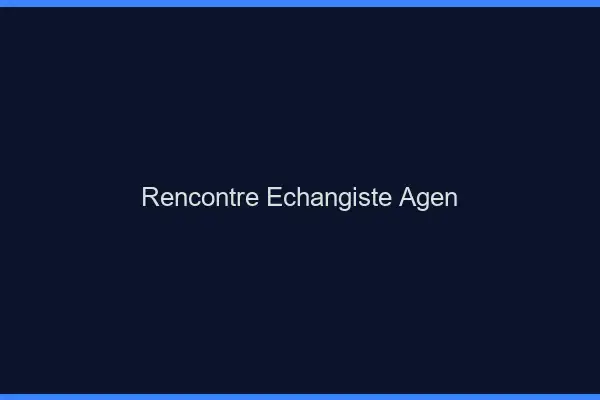 Rencontre échangiste Agen