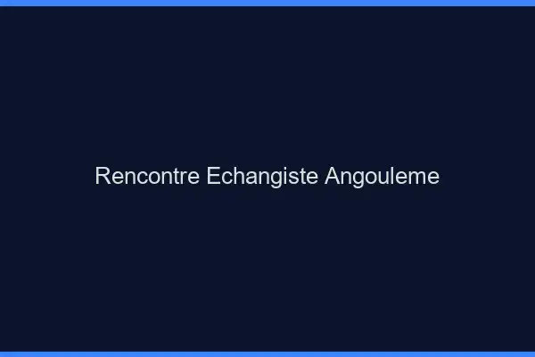 Rencontre échangiste Angoulême
