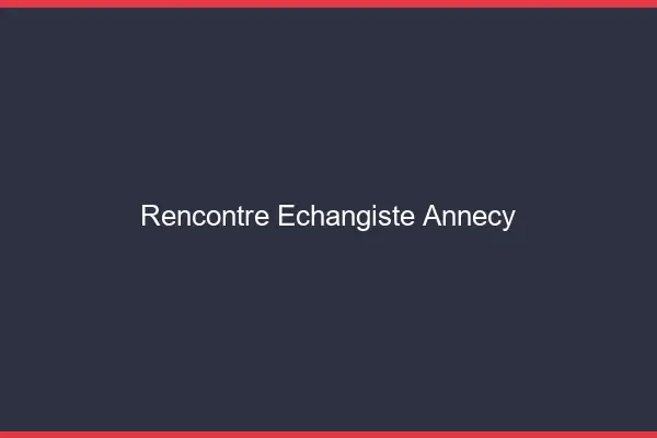 Rencontre échangiste Annecy