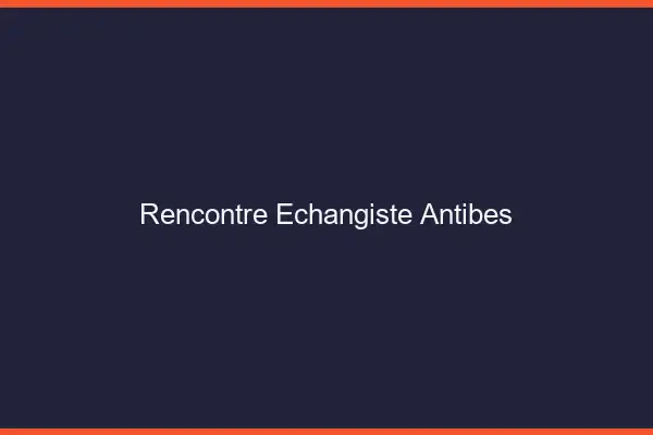 Rencontre échangiste Antibes