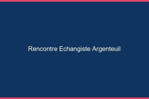 Rencontre échangiste Argenteuil