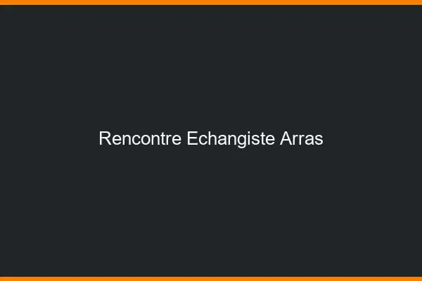Rencontre échangiste Arras