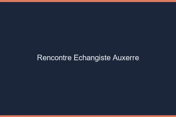 Rencontre échangiste Auxerre