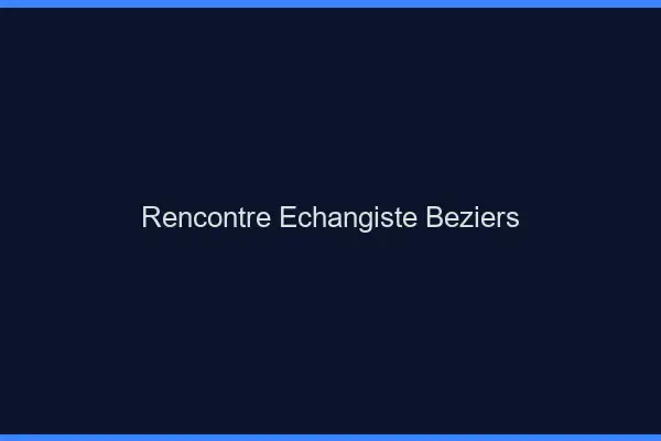 Rencontre échangiste Béziers