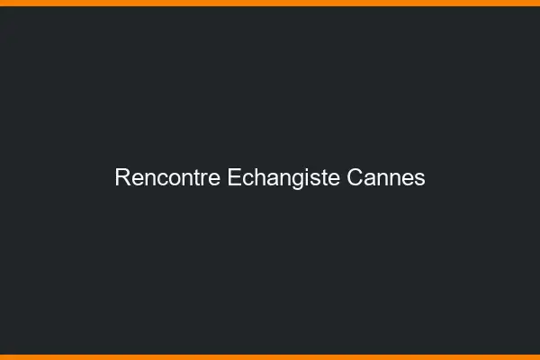 Rencontre échangiste Cannes
