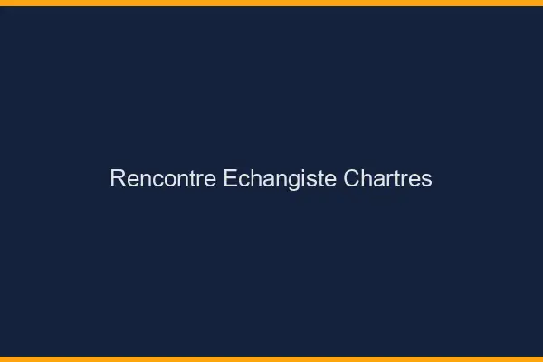 Rencontre échangiste Chartres