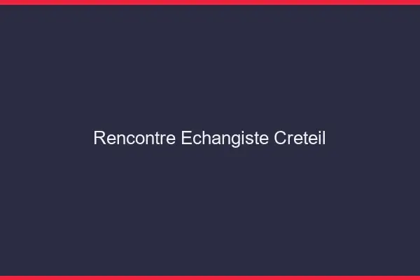 Rencontre échangiste Créteil