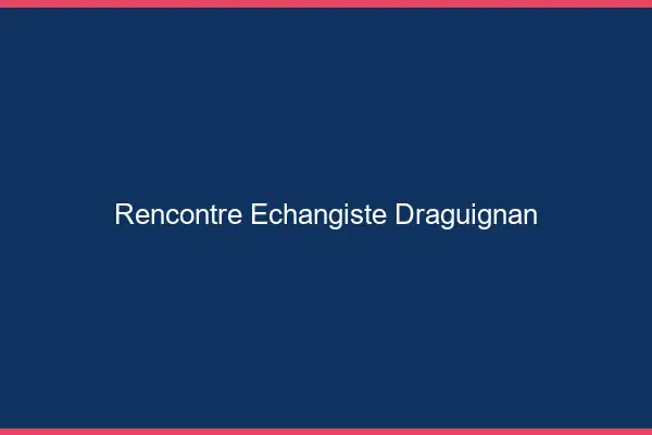 Rencontre échangiste Draguignan