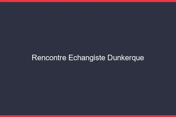Rencontre échangiste Dunkerque