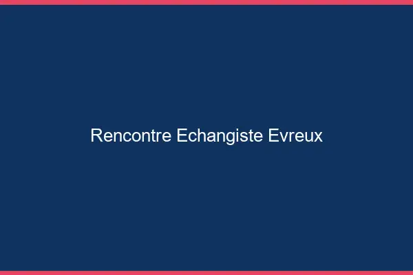 Rencontre échangiste Évreux