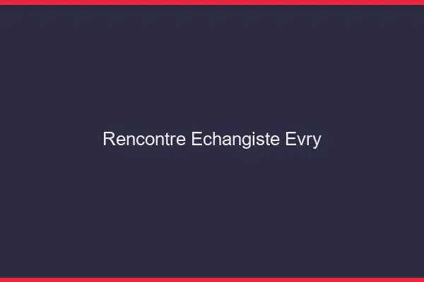 Rencontre échangiste Évry