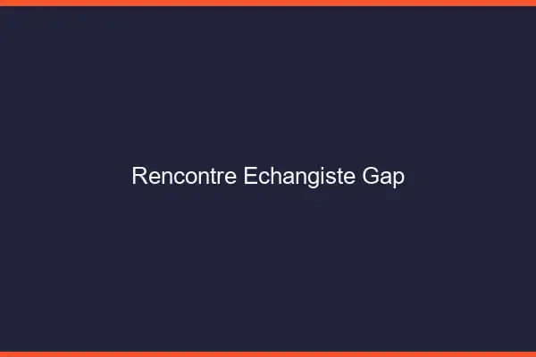 Rencontre échangiste Gap