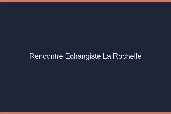 Rencontre échangiste la rochelle