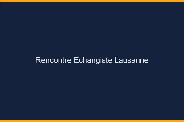 Rencontre échangiste Lausanne